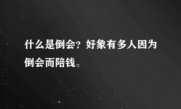 什么是倒会？好象有多人因为倒会而陪钱。