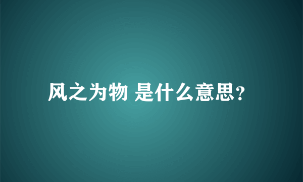 风之为物 是什么意思？