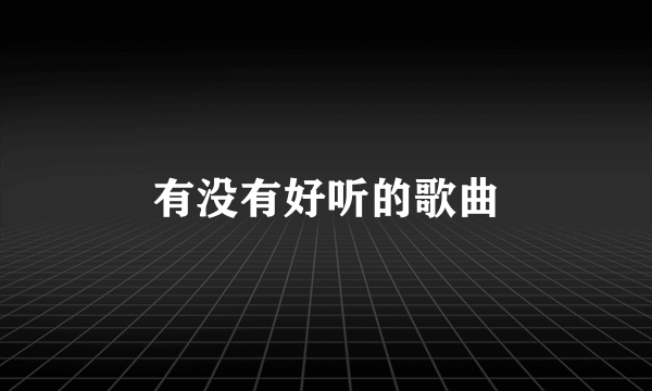 有没有好听的歌曲