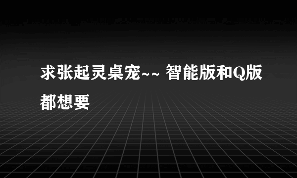 求张起灵桌宠~~ 智能版和Q版都想要