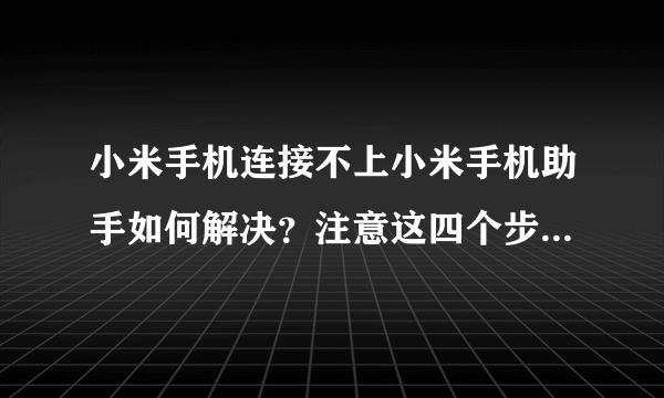 小米手机连接不上小米手机助手如何解决？注意这四个步骤解决问题