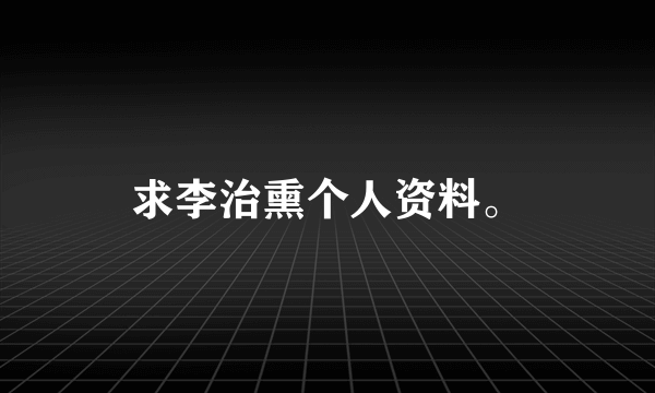 求李治熏个人资料。