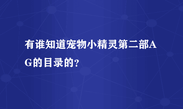 有谁知道宠物小精灵第二部AG的目录的？