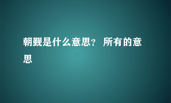 朝觐是什么意思？ 所有的意思