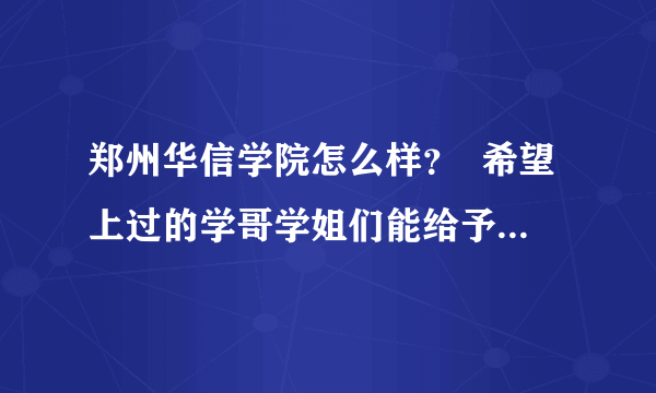 郑州华信学院怎么样？  希望上过的学哥学姐们能给予如实回答