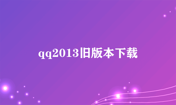 qq2013旧版本下载