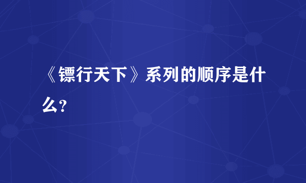 《镖行天下》系列的顺序是什么？