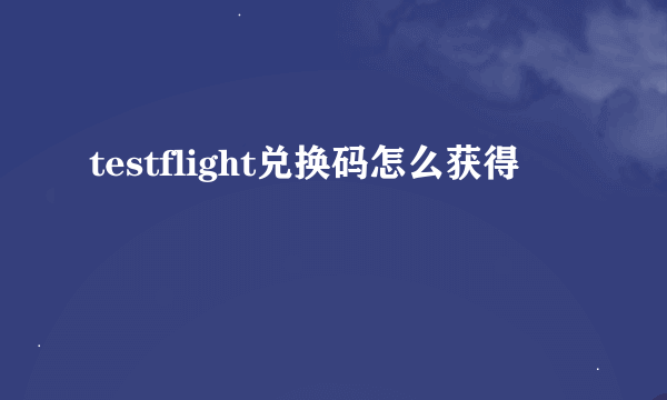 testflight兑换码怎么获得