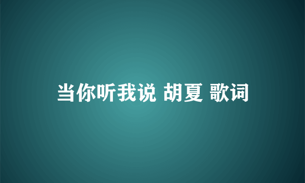 当你听我说 胡夏 歌词