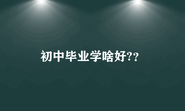 初中毕业学啥好?？