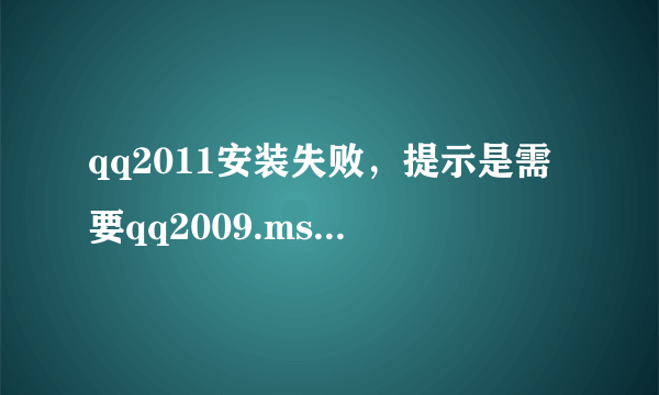 qq2011安装失败，提示是需要qq2009.msi的文件夹路径