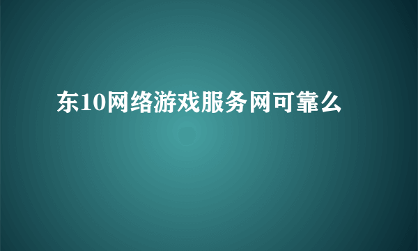 东10网络游戏服务网可靠么