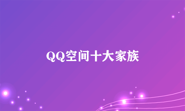 QQ空间十大家族