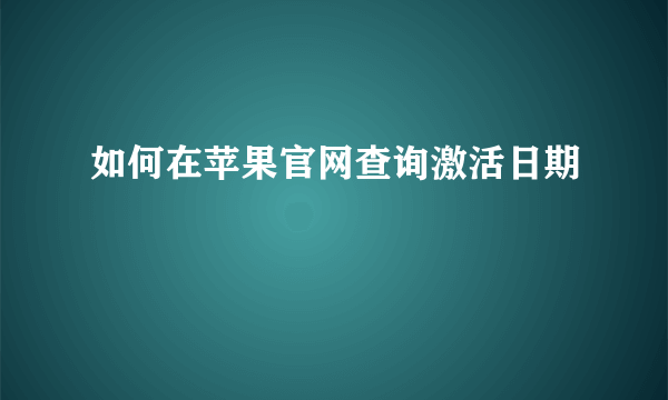 如何在苹果官网查询激活日期