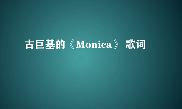 古巨基的《Monica》 歌词