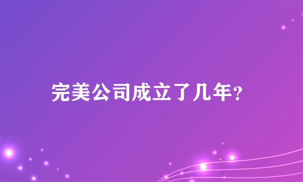 完美公司成立了几年？