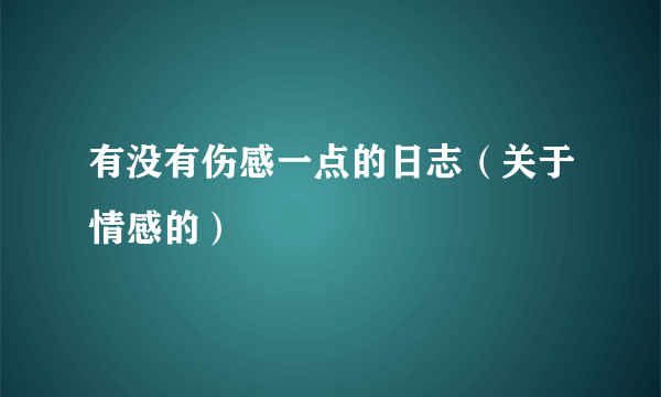 有没有伤感一点的日志（关于情感的）