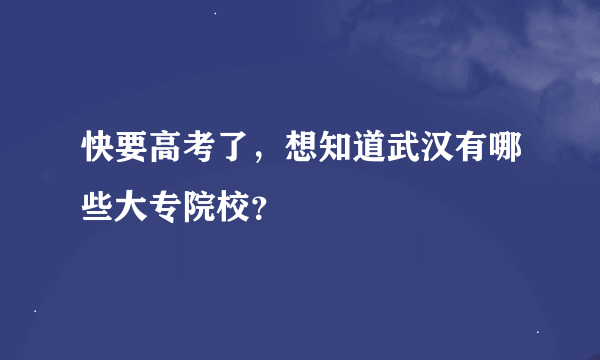 快要高考了，想知道武汉有哪些大专院校？