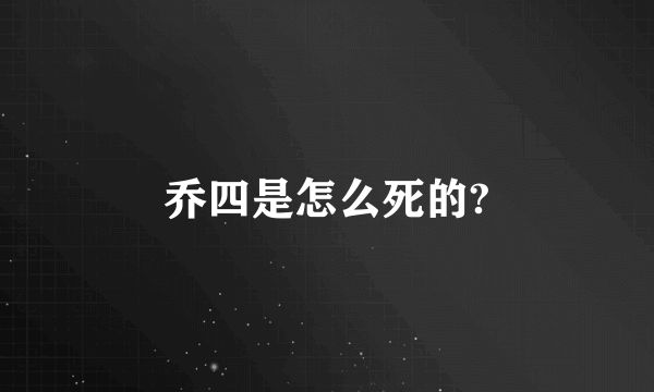 乔四是怎么死的?