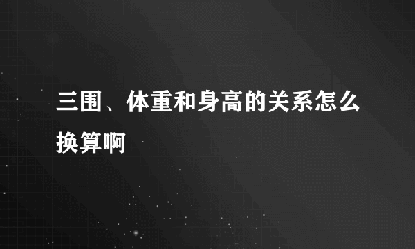 三围、体重和身高的关系怎么换算啊