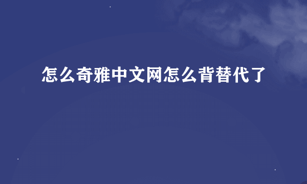 怎么奇雅中文网怎么背替代了