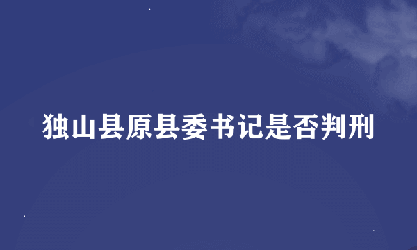 独山县原县委书记是否判刑