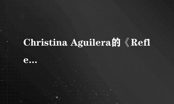 Christina Aguilera的《Reflection》 歌词