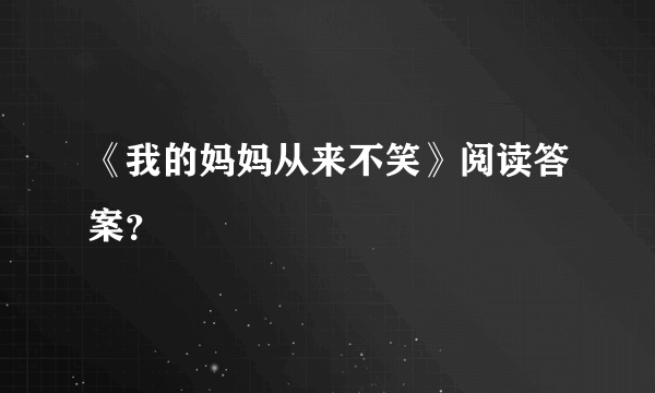 《我的妈妈从来不笑》阅读答案？