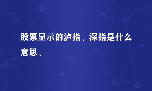 股票显示的泸指、深指是什么意思、