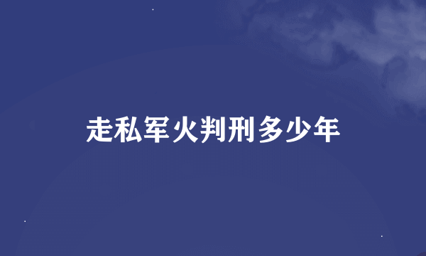 走私军火判刑多少年