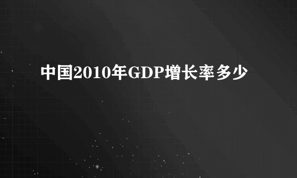 中国2010年GDP增长率多少