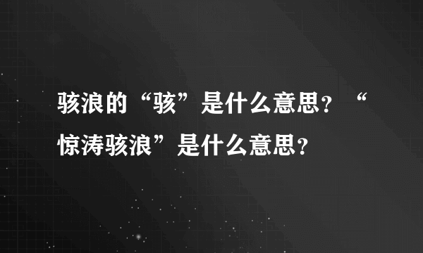 骇浪的“骇”是什么意思？“惊涛骇浪”是什么意思？