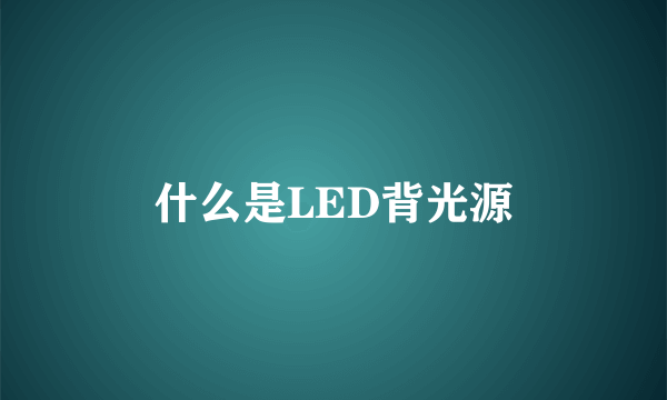 什么是LED背光源