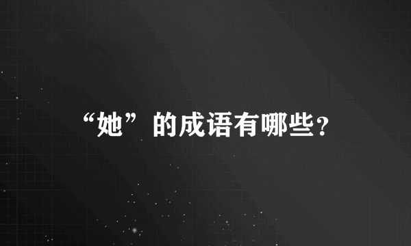 “她”的成语有哪些？