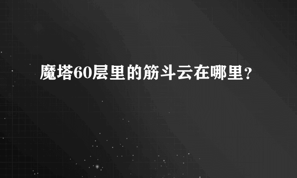 魔塔60层里的筋斗云在哪里？