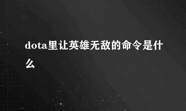 dota里让英雄无敌的命令是什么