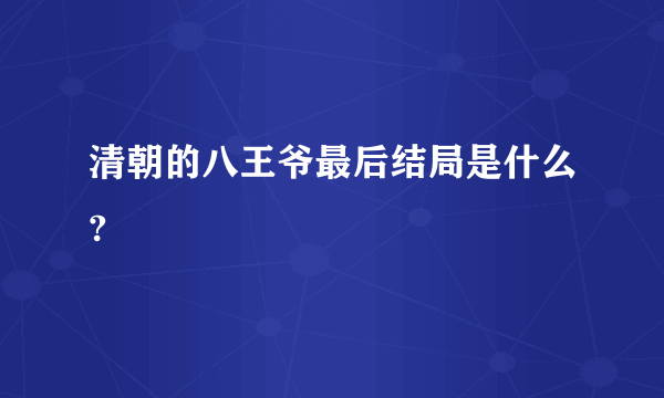 清朝的八王爷最后结局是什么?