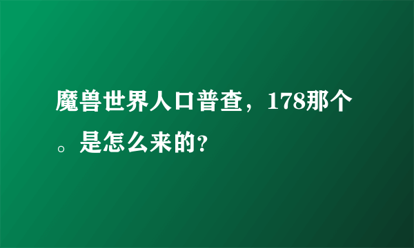 魔兽世界人口普查，178那个。是怎么来的？