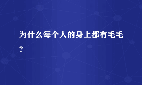 为什么每个人的身上都有毛毛？