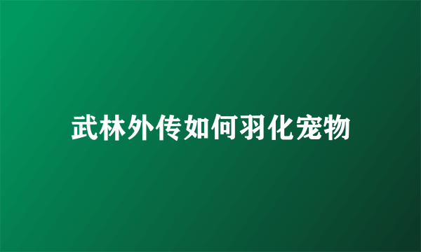 武林外传如何羽化宠物