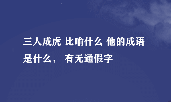 三人成虎 比喻什么 他的成语是什么， 有无通假字