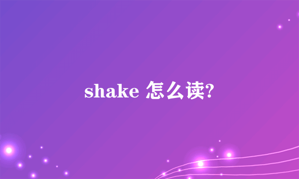 shake 怎么读?