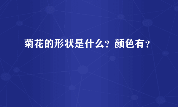 菊花的形状是什么？颜色有？