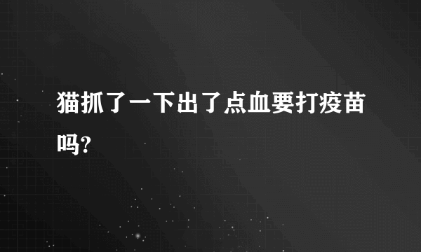 猫抓了一下出了点血要打疫苗吗?