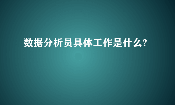 数据分析员具体工作是什么?