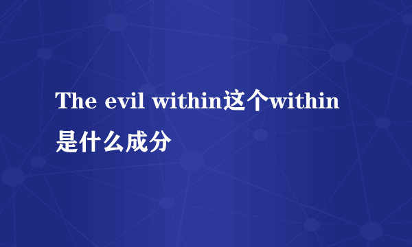 The evil within这个within是什么成分