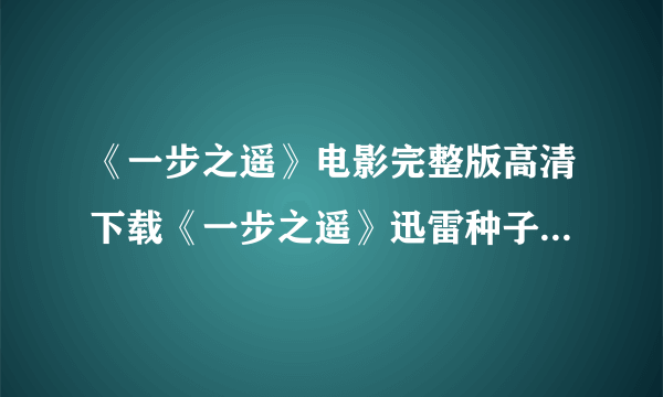 《一步之遥》电影完整版高清下载《一步之遥》迅雷种子BT资源ed2k