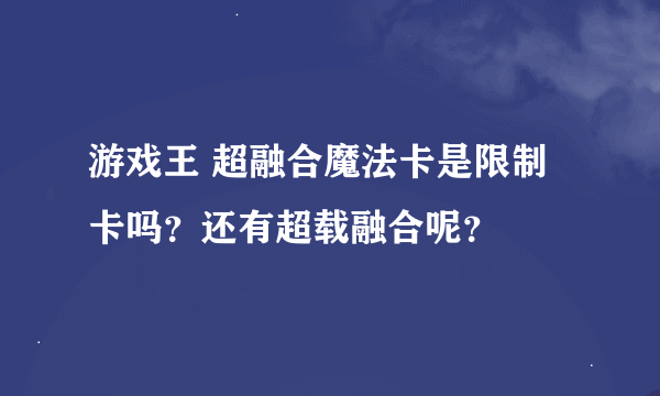 游戏王 超融合魔法卡是限制卡吗？还有超载融合呢？