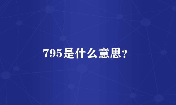 795是什么意思？