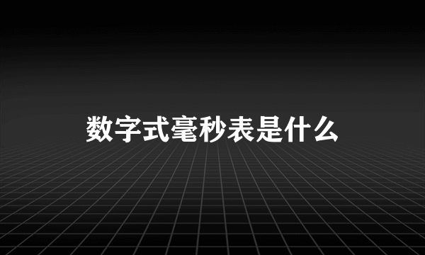 数字式毫秒表是什么